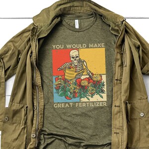Skeleton Garden Lover T-shirt, You Would Make Great Fertilizer Tee, Funny Skeleton Distressed Gardening Shirt, Sarcastic Shirt for Gardener