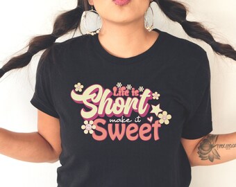 Life is Short Make it Sweet Shirt, Motivational Shirt, Inspirational Gift Shirts, Country Music Shirt, Uplifting Good Vibes Women's Shirts
