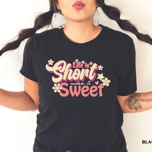 Life is Short Make it Sweet Shirt, Motivational Shirt, Inspirational Gift Shirts, Country Music Shirt, Uplifting Good Vibes Women&#39;s Shirts