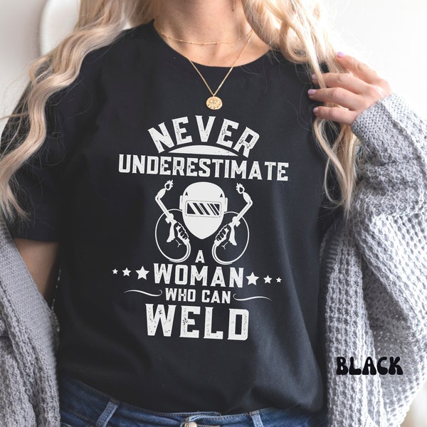 Woman Welder Shirt, Never Underestimate A Woman Who Can Weld Shirts, Women Welding T-shirt, Sassy Metal Worker Girl Who Loves Welding Shirts