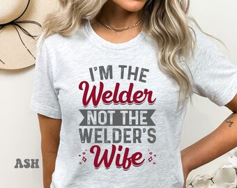 Woman Welder Tshirt, Sassy I'm The Welder Not The Welder's Wife Shirt, Metal Worker Gift Shirts, Girl Pipeliner Shirt, Women's Welding Shirt
