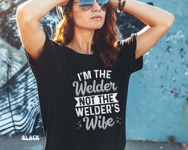 Funny Women Welder T-shirt, I'm The Welder Not The Welders Wife Shirt, Metal Worker Gift Shirts, Girl Pipeliner Welding Tshirt Female Welder Black