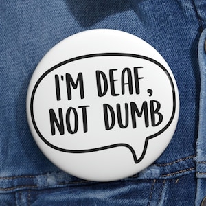I’m Deaf, Not Dumb Pin Badge, Funny Deaf Awareness Accessory, Deaf Speech Bubble Button