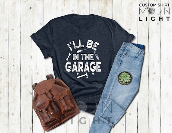 I'll Be in the Garage T-shirt,fathers Day Gift,shirts for Dad,t-shirt for  Husband,mechanic Funny Tee, Garage Gifts for Men, Car Lover Shirts 