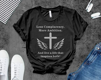 Inspirational Quote T-Shirt, Less Complacency More Ambition, Christian Cross Graphic Tee, Motivational Clothing