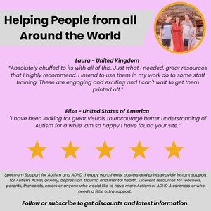 May include: A pink background with the text "Helping People from all Around the World" in white. Below the text are two testimonials from customers in the United Kingdom and the United States. The testimonials are about the resources available on the website. The text "Spectrum Support for Autism and ADHD therapy worksheets, posters and prints provide instant support for Autism, ADHD, anxiety, depression, trauma and mental health. Excellent resources for teachers, parents, therapists, carers or anyone who would like to have more Autism or ADHD Awareness or who needs a little extra support." is displayed below the testimonials. The text "Follow or subscribe to get discounts and latest information." is displayed at the bottom of the image.