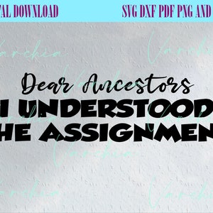 May include: Black and white text graphic design with the text "Dear Ancestors I Understood The Assignment".