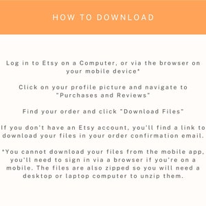 K&ouml;nnte beinhalten: Wei&szlig;er Text auf orangefarbenem Hintergrund mit Anweisungen zum Herunterladen digitaler Dateien von Etsy. Die Anweisungen beinhalten das Anmelden bei Etsy auf einem Computer oder &uuml;ber einen Browser auf einem Mobilger&auml;t, das Klicken auf Ihr Profilbild, das Navigieren zu "K&auml;ufe und Bewertungen", das Auffinden Ihrer Bestellung und das Klicken auf "Dateien herunterladen". Der Text besagt auch, dass Sie, wenn Sie kein Etsy-Konto haben, einen Link zum Herunterladen Ihrer Dateien in Ihrer Bestellbest&auml;tigungs-E-Mail finden. Au&szlig;erdem wird darauf hingewiesen, dass Sie Dateien nicht &uuml;ber die mobile App herunterladen k&ouml;nnen und sich &uuml;ber einen Browser anmelden m&uuml;ssen, wenn Sie sich auf einem Mobilger&auml;t befinden. Die Dateien sind au&szlig;erdem gezippt, daher ben&ouml;tigen Sie einen Desktop- oder Laptop-Computer, um sie zu entpacken.