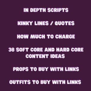 May include: A purple text graphic with the words "IN DEPTH SCRIPTS", "KINKY LINES / QUOTES", "HOW MUCH TO CHARGE", "38 SOFT CORE AND HARD CORE CONTENT IDEAS", "PROPS TO BUY WITH LINKS", and "OUTFITS TO BUY WITH LINKS".