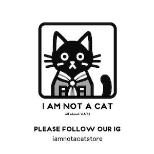 May include: A black and white graphic featuring a stylized cat within a square frame. The cat has a bow tie and the text "I AM NOT A CAT" is below it, with "all about CATS" underneath. The text "PLEASE FOLLOW OUR IG iamnotacatstore" is at the bottom.