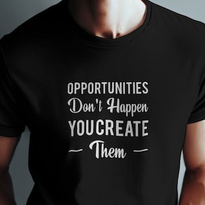 Las oportunidades no ocurren, tú las creas - Camiseta de crecimiento personal y superación personal - Camiseta motivacional con cita inspiradora