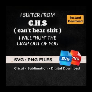 Puede incluir: Gráfico de descarga digital negro con el texto "I SUFFER FROM C.H.S (can't hear shit) I WILL "HUH" THE CRAP OUT OF YOU". Incluye archivos SVG y PNG para proyectos Cricut y sublimación.
