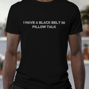 I Have A Black Belt In Pillow Talk Sexy Naughty T-shirt - Master The Art Dirty Mind Funny Saying Tee - Trendy Printed Naughty Romance Shirt