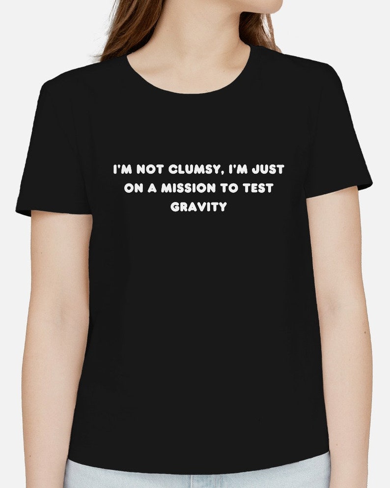 I'm Not Clumsy, Just on a Mission to Test Gravity T-shirt / Hoodie ...