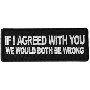 If I Agreed With You We Would Both Be Wrong Authentic Biker Patches