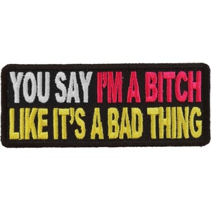 You Say I'm a Bitch Like Its a Bad Thing Authentic Biker Patches