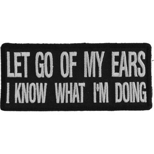 May include: Black embroidered patch with white text that reads "Let go of my ears I know what I'm doing."