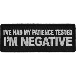 May include: Black embroidered patch with white text that reads "I've had my patience tested I'm negative".