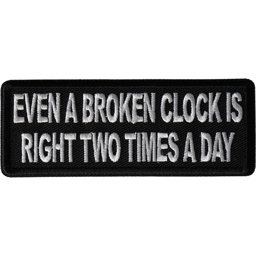 Even A Broken Clock is Right Two Times a Day Authentic Biker Patches Etsy