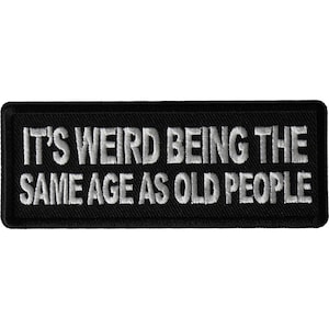 It&#39;s weird being the same age as old people Funny Iron on Patch  Authentic Biker Patches