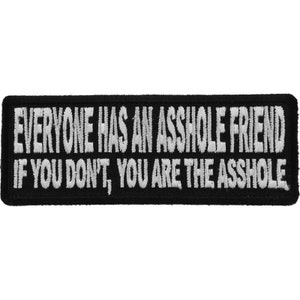 Everyone Has An Asshole Friend, If You Don't You are the Asshole  Authentic Biker Patches