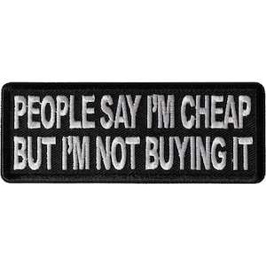 People Say I'm Cheap But I'm Not Buying It  Patch Funny Authentic Biker Patches