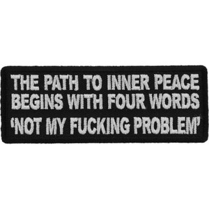 The Path To Inner Peace Begins with Four Words 'Not My Fucking Problem'  Funny Iron on Patch