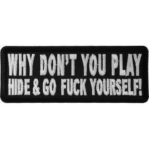 May include: Black rectangular patch with white embroidered text: "WHY DON'T YOU PLAY HIDE & GO FUCK YOURSELF!". The patch has a black border and is likely designed to be sewn or ironed onto clothing or accessories.