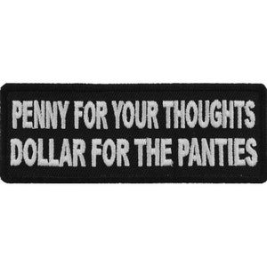 May include: Black embroidered patch with white text that reads "PENNY FOR YOUR THOUGHTS DOLLAR FOR THE PANTIES".