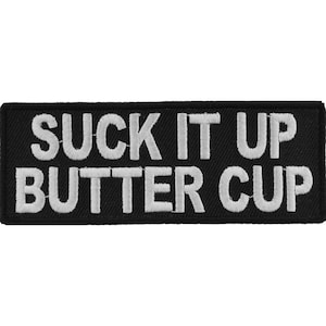 May include: Black embroidered patch with white text that reads "SUCK IT UP BUTTER CUP".