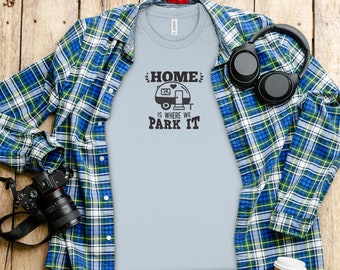 Home Is Where We Park It T-Shirt, Camping Lover Gift, RV Life Shirt, Adventure Camper Tee, Travel Enthusiast Shirt, Outdoor Camping Top