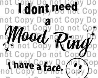 I Don't Need A Mood Ring I Have A Face PNG SVG File Design