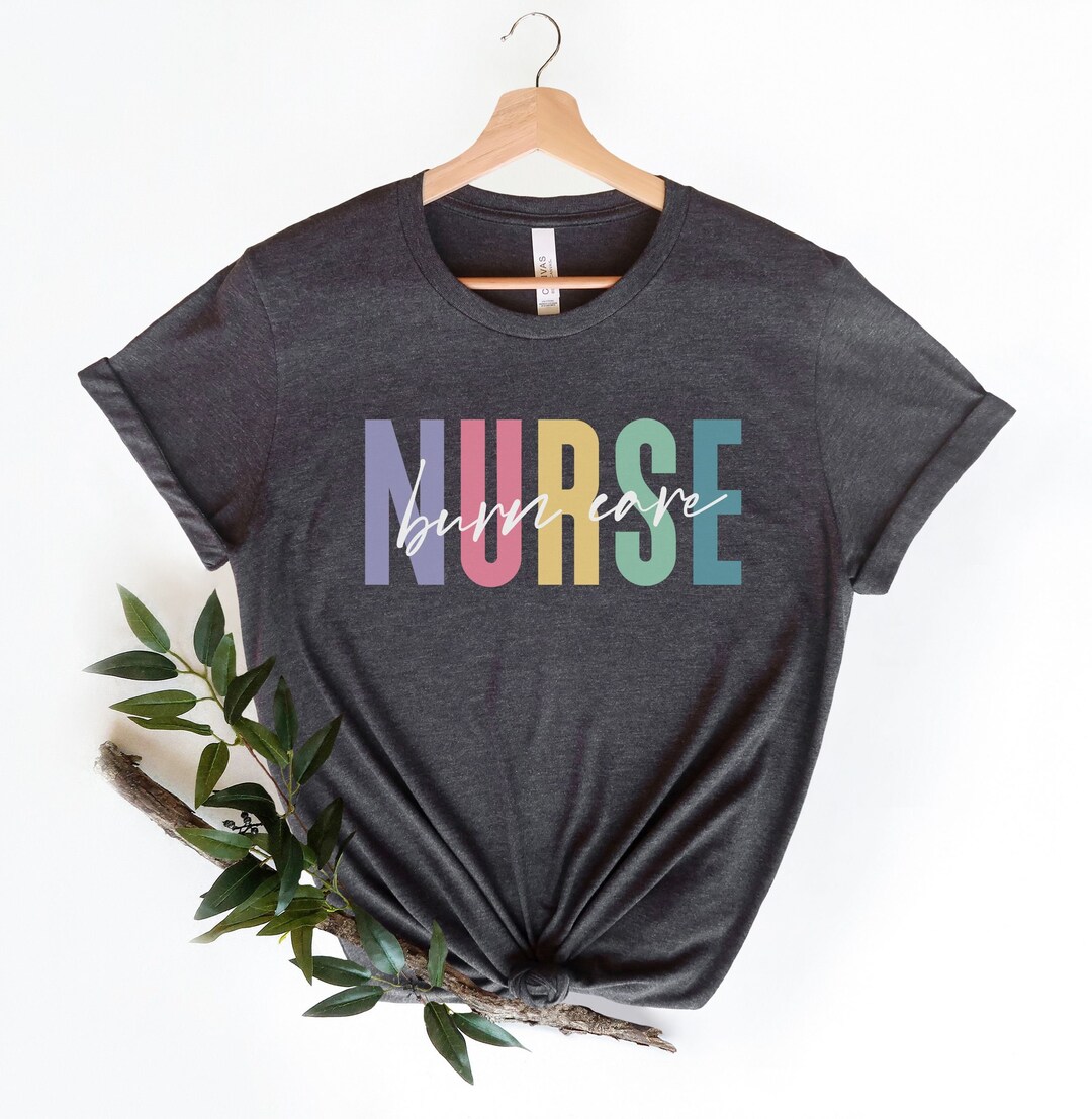 Burn Care Nurse Shirt Burn Nurse Gift Nurse Tshirt Intensive Care Burn