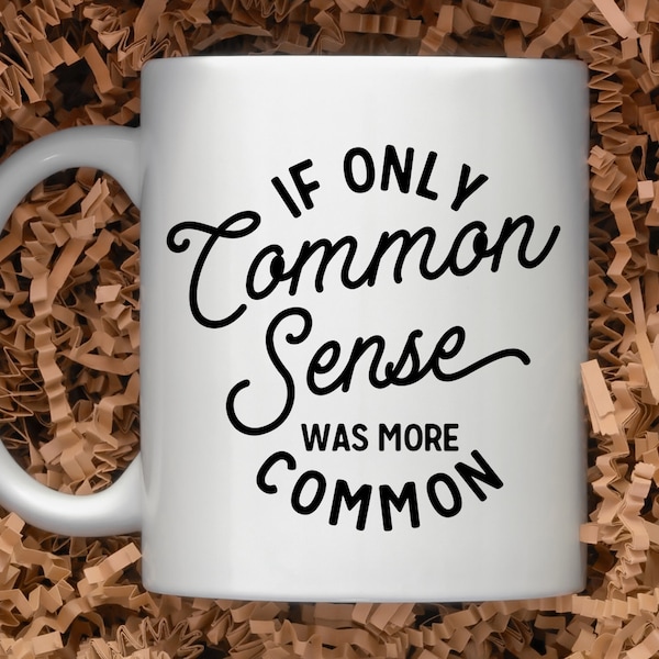 Sarcastic Coffee Mug | Common Sense Mug | Sarcastic Coffee Mug | 11 or 15oz Coffee Mug | Common Sense More Common |  Sarcastic Coffee Cup