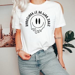 Sometimes It Be Like That Shirt, Oversized Melting Smiley, Good Vibes Tee