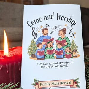 May include: A white book titled Come and Worship, A 25 Day Advent Devotional for the Whole Family, featuring a colorful illustration of a family singing from books, with musical notes, pine trees, and a banner reading Family Style Revival.