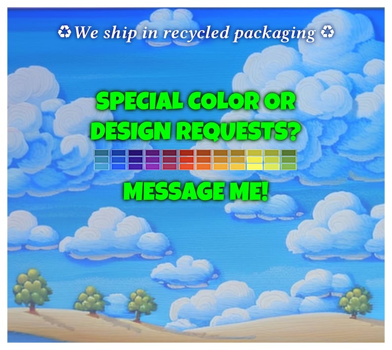 May include: A whimsical sky-themed graphic with fluffy white clouds against a bright blue backdrop. The text "SPECIAL COLOR OR DESIGN REQUESTS? MESSAGE ME!" is displayed in bold green letters. A color palette is also shown.