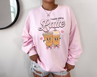 Love you a Latte Sweatshirt Valentines Sweatshirt Valentines Sweater For Women Valentines Day Sweatshirt for Coffee Lover