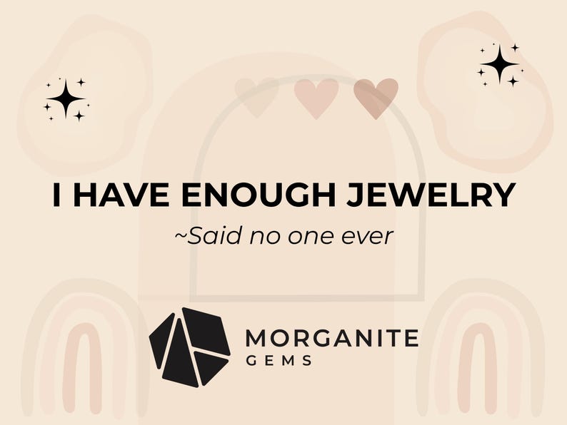 May include: A light beige graphic with the text "I HAVE ENOUGH JEWELRY ~Said no one ever." The image includes decorative elements like hearts, stars, and a logo for Morganite Gems.