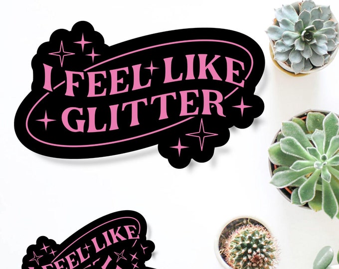 I Feel Like Glitter Sticker - Sassy Feminist Aesthetic - Bad Bitch Affirmations - Sassy Girl Sticker - Laptops Sticker - Girly Aesthetic