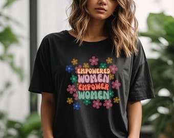 Empowered Women T-Shirt - Feminist Shirt with Floral Design - Inspirational Equality Tee for Women