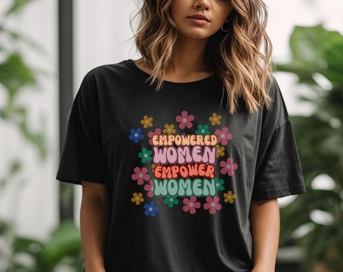 Empowered Women T-Shirt - Feminist Shirt with Floral Design - Inspirational Equality Tee for Women