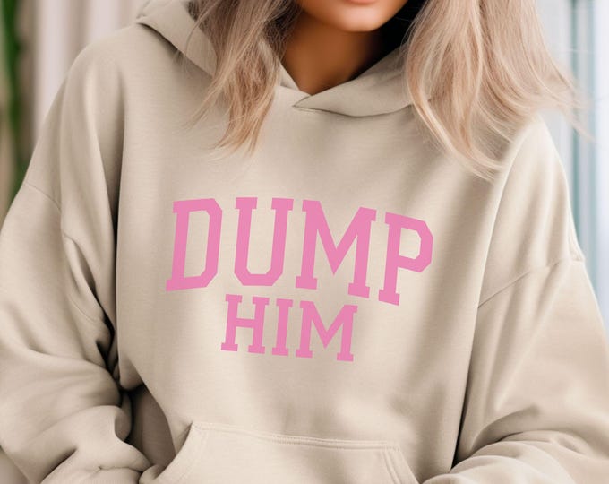 Dump Him Collegiate Style Hoodie - Sassy Feminist Aesthetic - Bad Bitch Affirmations - Shirts That Go Hard - Girly Aesthetic