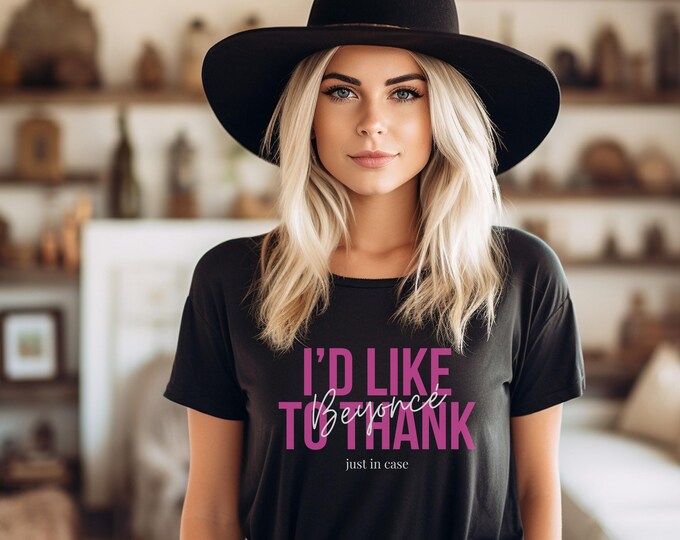 I'd Like To Thank Beyonce Just In Case T-Shirt - Savage Trendy T-Shirt - Shirts That Go Hard - Unhinged Shirts