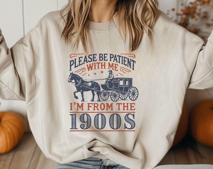 Please Be Patient With Me I'm From The 1900s Crewneck - Vintage Style Crew - Retro Vibes - Funny Sweatshirts - Unisex Crewneck