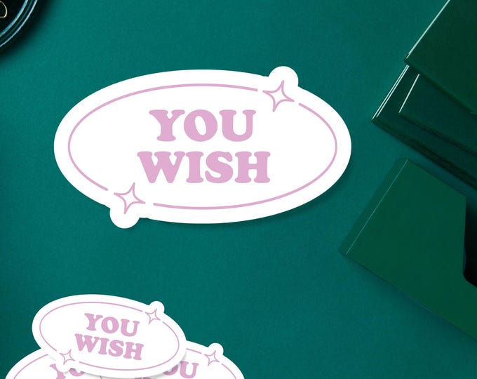 You Wish Sticker - Sassy Feminist Aesthetic - Cute Affirmation Sticker - Good Vibes - Sassy Girl Sticker - Laptops Sticker - Girly Aesthetic