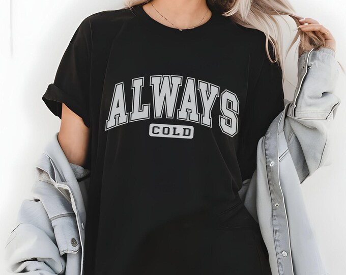 Always Cold T-shirt - Funny Tee - Cozy Aesthetic - Evergreen T-Shirt - Unisex Shirt - Humorous Tee - Cute Tee - Funny Fashion