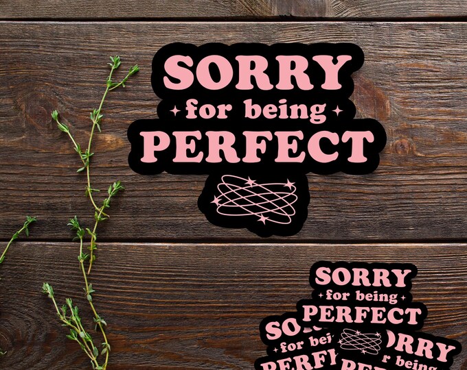 Sorry For Being Perfect Sticker - Sassy Feminist Aesthetic - Good Vibes - Sassy Girl Sticker - Laptops Sticker - Girly Aesthetic