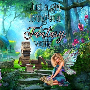 May include: A fairy with blue wings sits on a stone path in a fantasy forest. She is reading a book with glowing pages. The text reads "Just a girl living in a fantasy world".