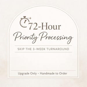 May include: A white, arched sticker with the text "72-Hour Priority Processing" in a brown script font. The text "SKIP THE 3-WEEK TURNAROUND" is below. The bottom reads "Upgrade Only • Handmade to Order".